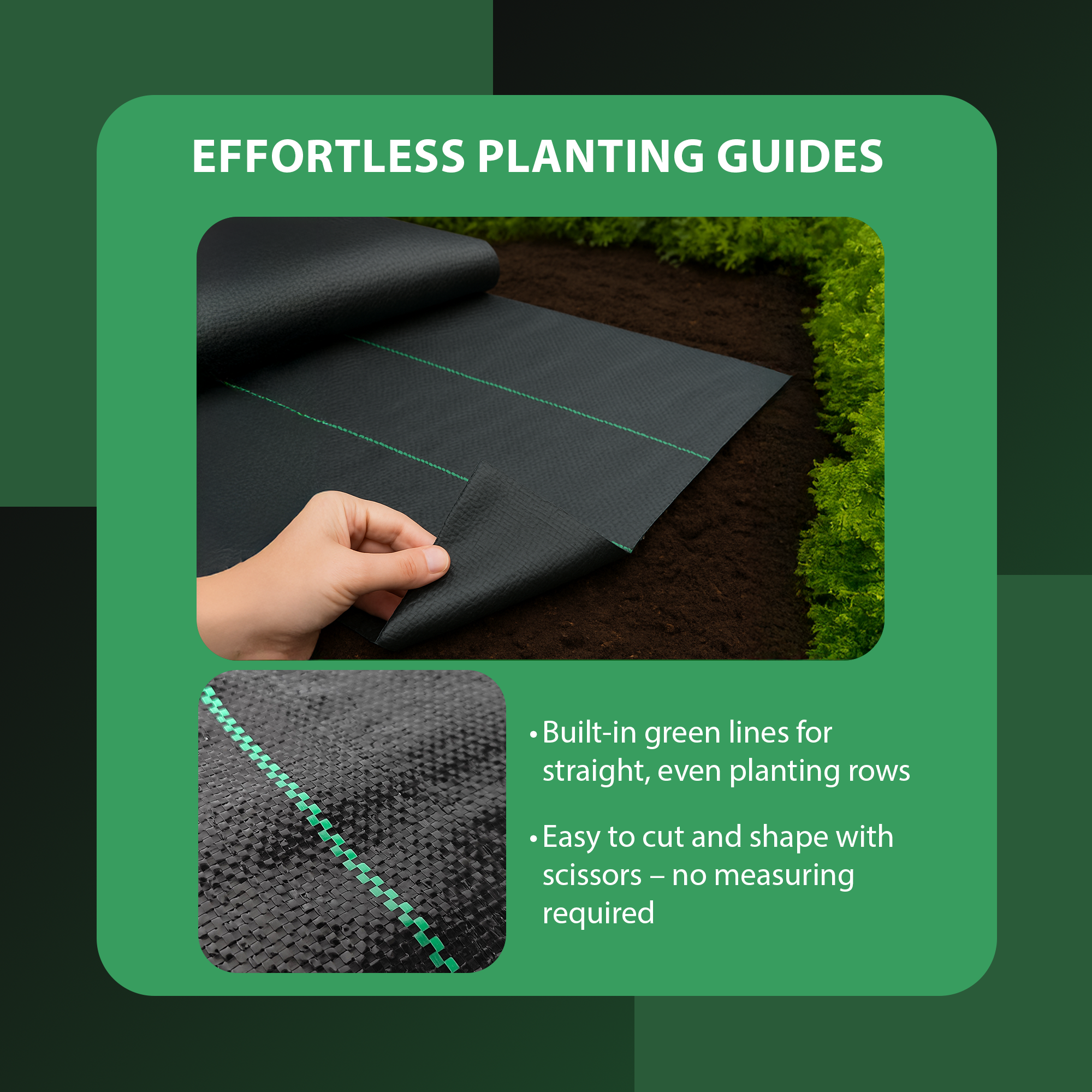 Weed control membrane featuring built-in green lines for easy and straight planting rows. The fabric is easy to cut with scissors for shaping, with no measuring required.